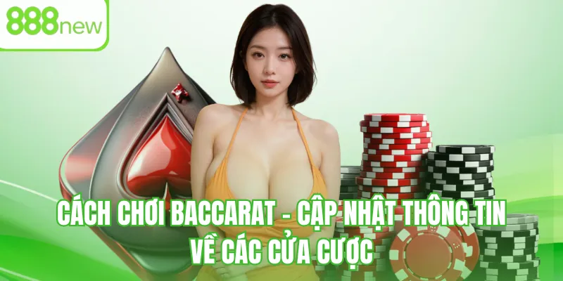Cách chơi Baccarat - cập nhật thông tin về các cửa cược