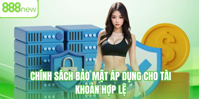 Chính sách bảo mật áp dụng cho tài khoản hợp lệ