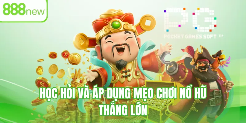Học hỏi và áp dụng mẹo chơi nổ hũ thắng lớn