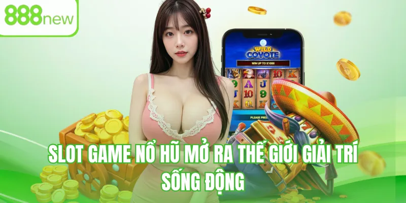 Slot game nổ hũ mở ra thế giới giải trí sống động
