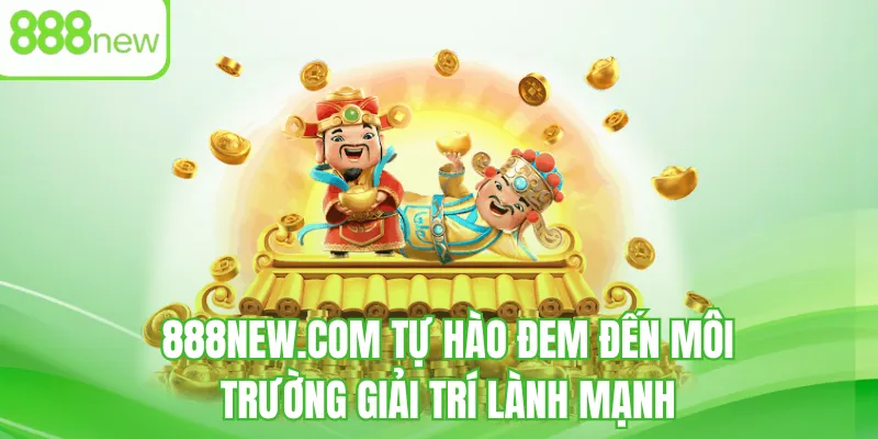 888NEW tự hào đem đến môi trường giải trí lành mạnh