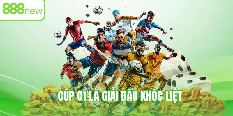 Cúp C1 là giải đấu khốc liệt